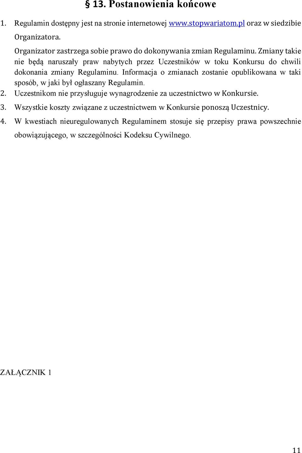 Zmiany takie nie będą naruszały praw nabytych przez Uczestników w toku Konkursu do chwili dokonania zmiany Regulaminu.