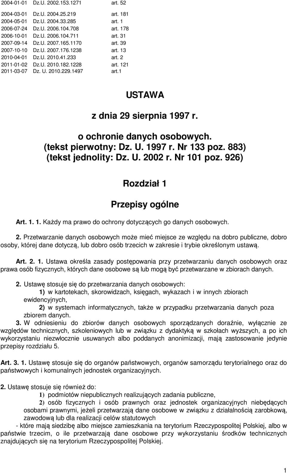 1 USTAWA z dnia 29 sierpnia 1997 r. o ochronie danych osobowych. (tekst pierwotny: Dz. U. 1997 r. Nr 133 poz. 883) (tekst jednolity: Dz. U. 2002 r. Nr 101 poz. 926) Rozdział 1 Przepisy ogólne Art. 1. 1. Każdy ma prawo do ochrony dotyczących go danych osobowych.