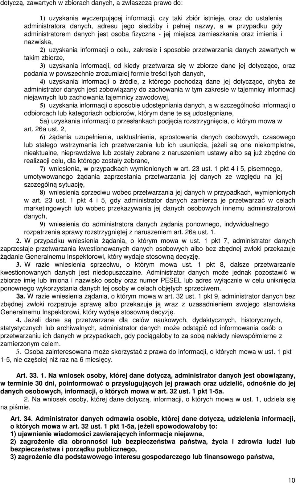 zawartych w takim zbiorze, 3) uzyskania informacji, od kiedy przetwarza się w zbiorze dane jej dotyczące, oraz podania w powszechnie zrozumiałej formie treści tych danych, 4) uzyskania informacji o