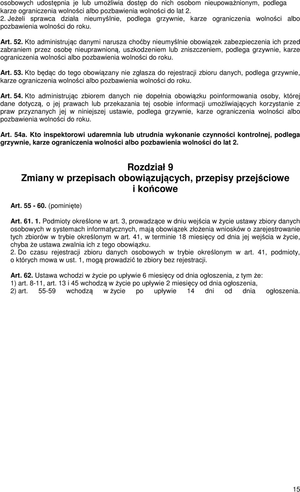 Kto administrując danymi narusza choćby nieumyślnie obowiązek zabezpieczenia ich przed zabraniem przez osobę nieuprawnioną, uszkodzeniem lub zniszczeniem, podlega grzywnie, karze ograniczenia