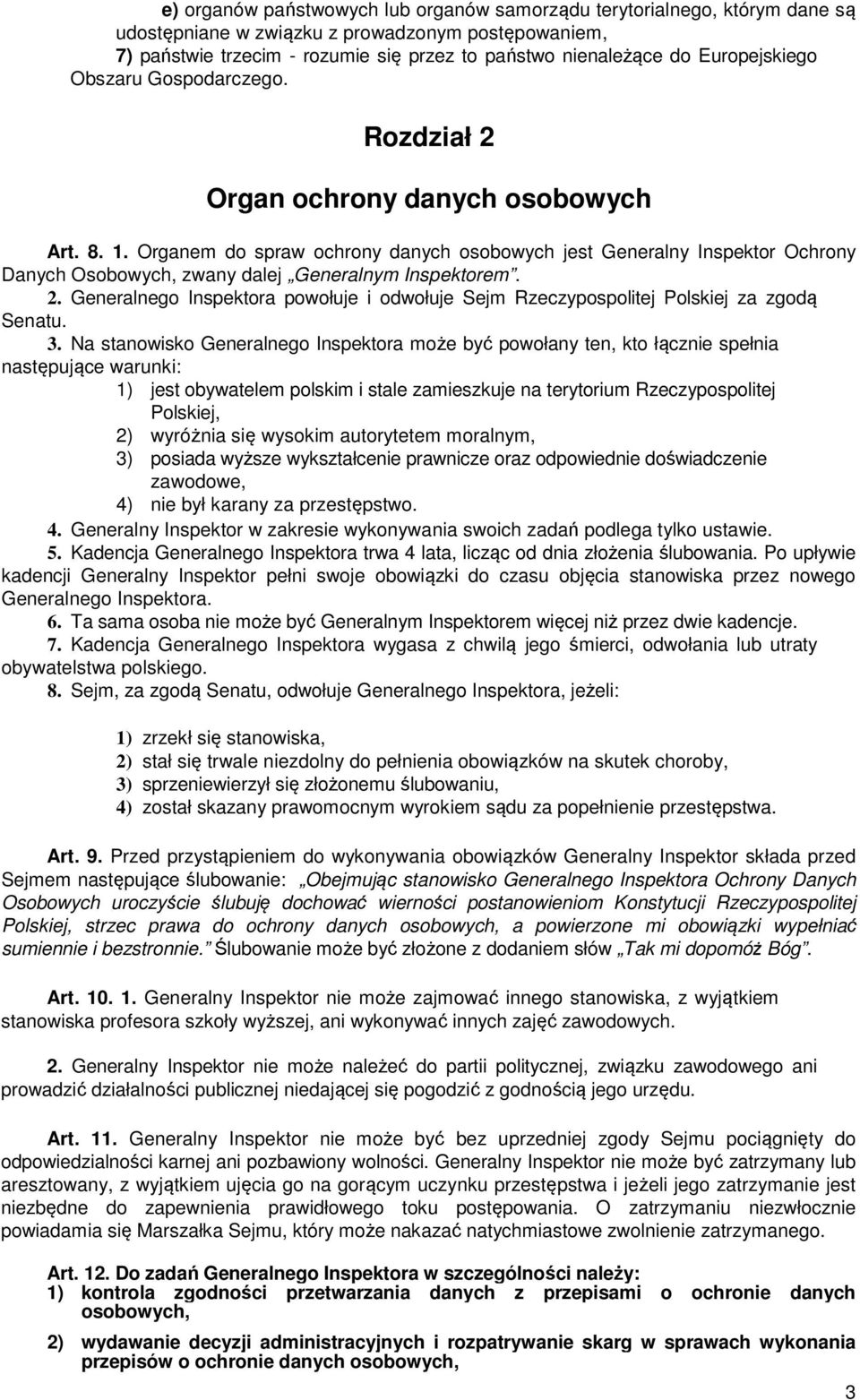 Organem do spraw ochrony danych osobowych jest Generalny Inspektor Ochrony Danych Osobowych, zwany dalej Generalnym Inspektorem. 2.