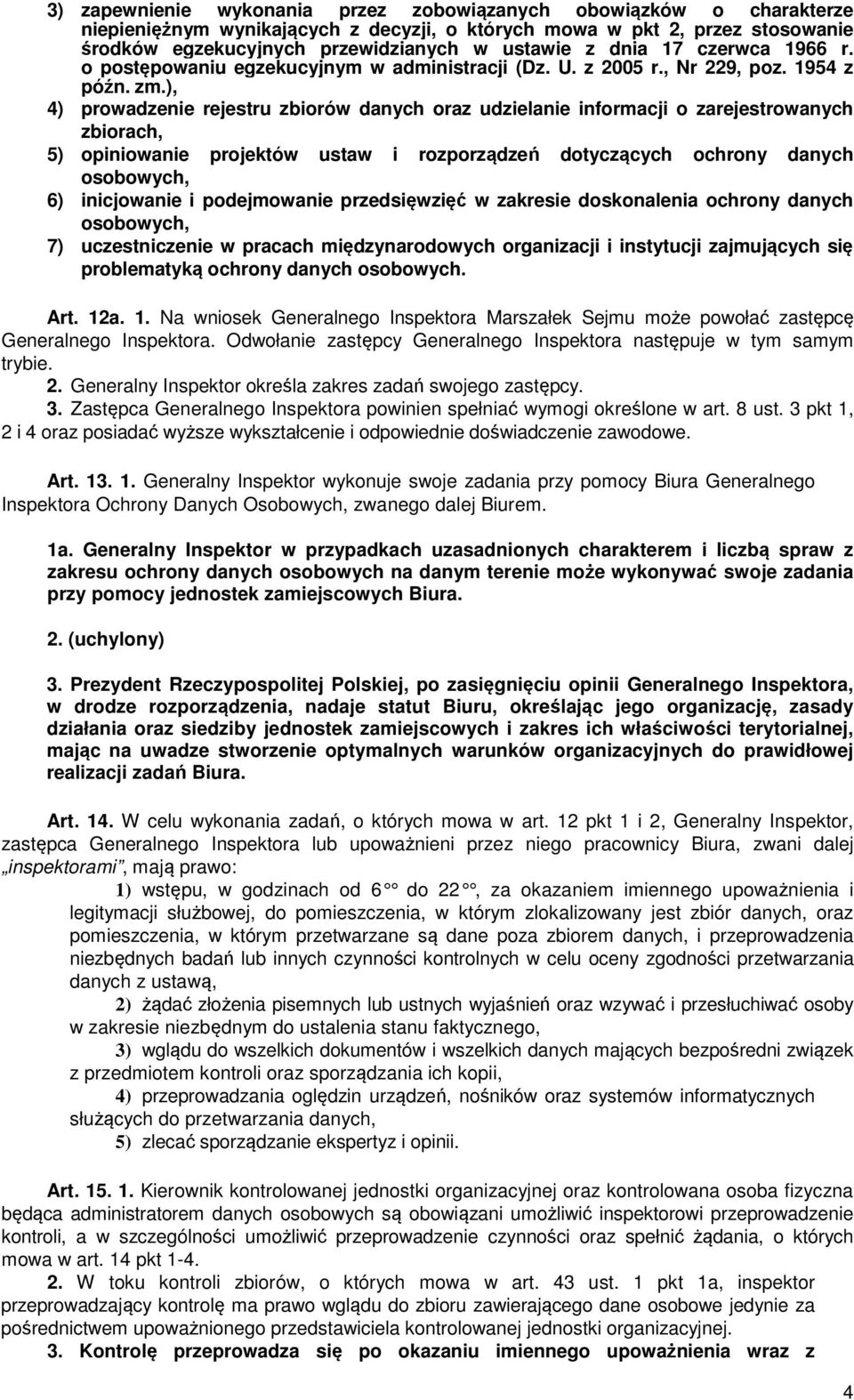 ), 4) prowadzenie rejestru zbiorów danych oraz udzielanie informacji o zarejestrowanych zbiorach, 5) opiniowanie projektów ustaw i rozporządzeń dotyczących ochrony danych osobowych, 6) inicjowanie i