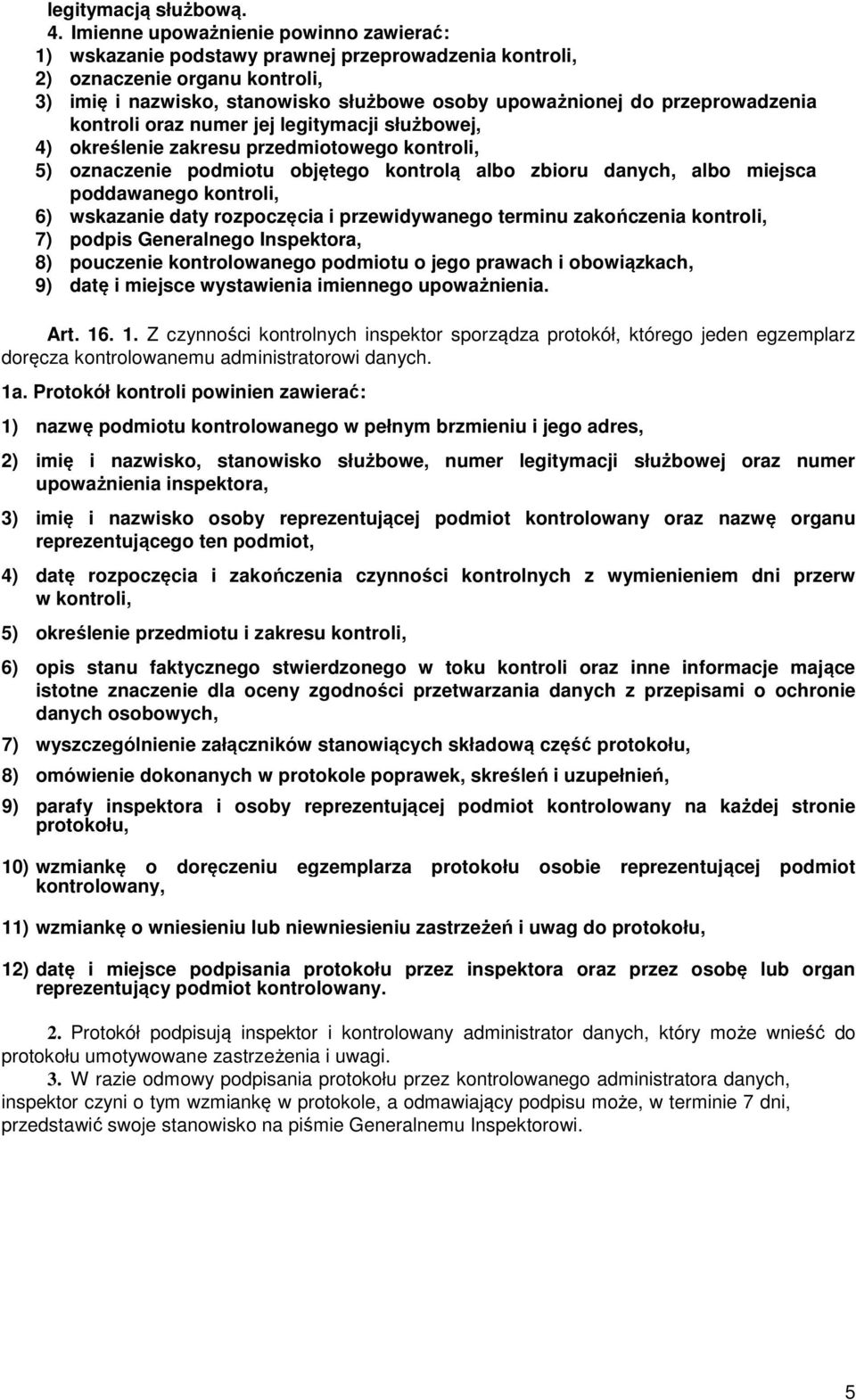 przeprowadzenia kontroli oraz numer jej legitymacji służbowej, 4) określenie zakresu przedmiotowego kontroli, 5) oznaczenie podmiotu objętego kontrolą albo zbioru danych, albo miejsca poddawanego