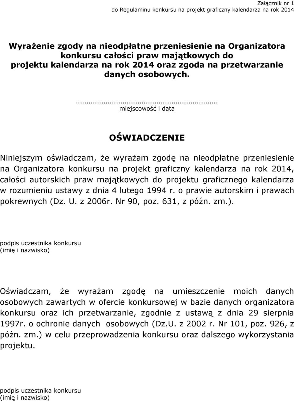 ... miejscowość i data OŚWIADCZENIE Niniejszym oświadczam, że wyrażam zgodę na nieodpłatne przeniesienie na Organizatora konkursu na projekt graficzny kalendarza na rok 2014, całości autorskich praw