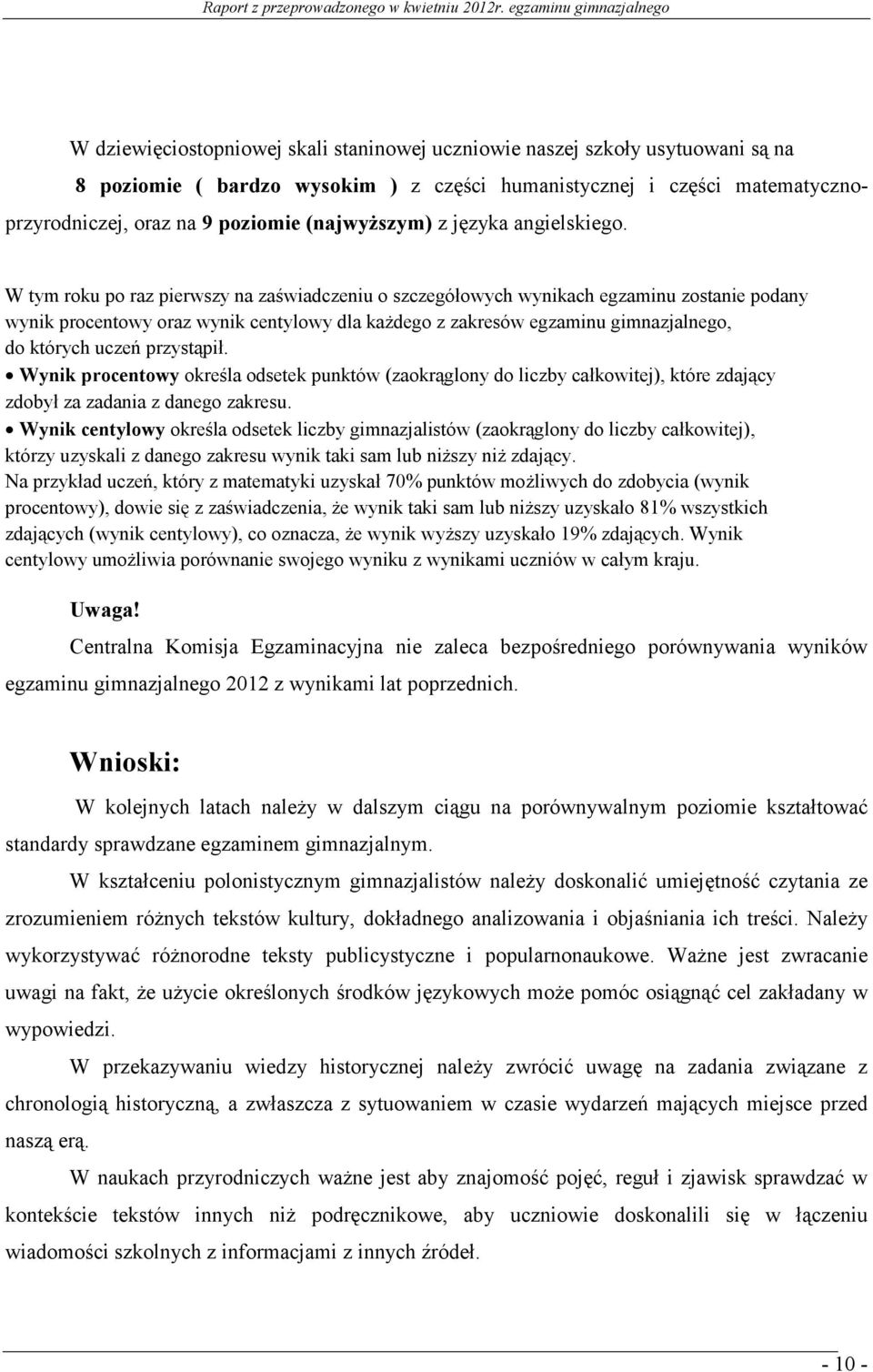 W tym roku po raz pierwszy na zaświadczeniu o szczegółowych wynikach egzaminu zostanie podany wynik procentowy oraz wynik centylowy dla każdego z zakresów egzaminu gimnazjalnego, do których uczeń