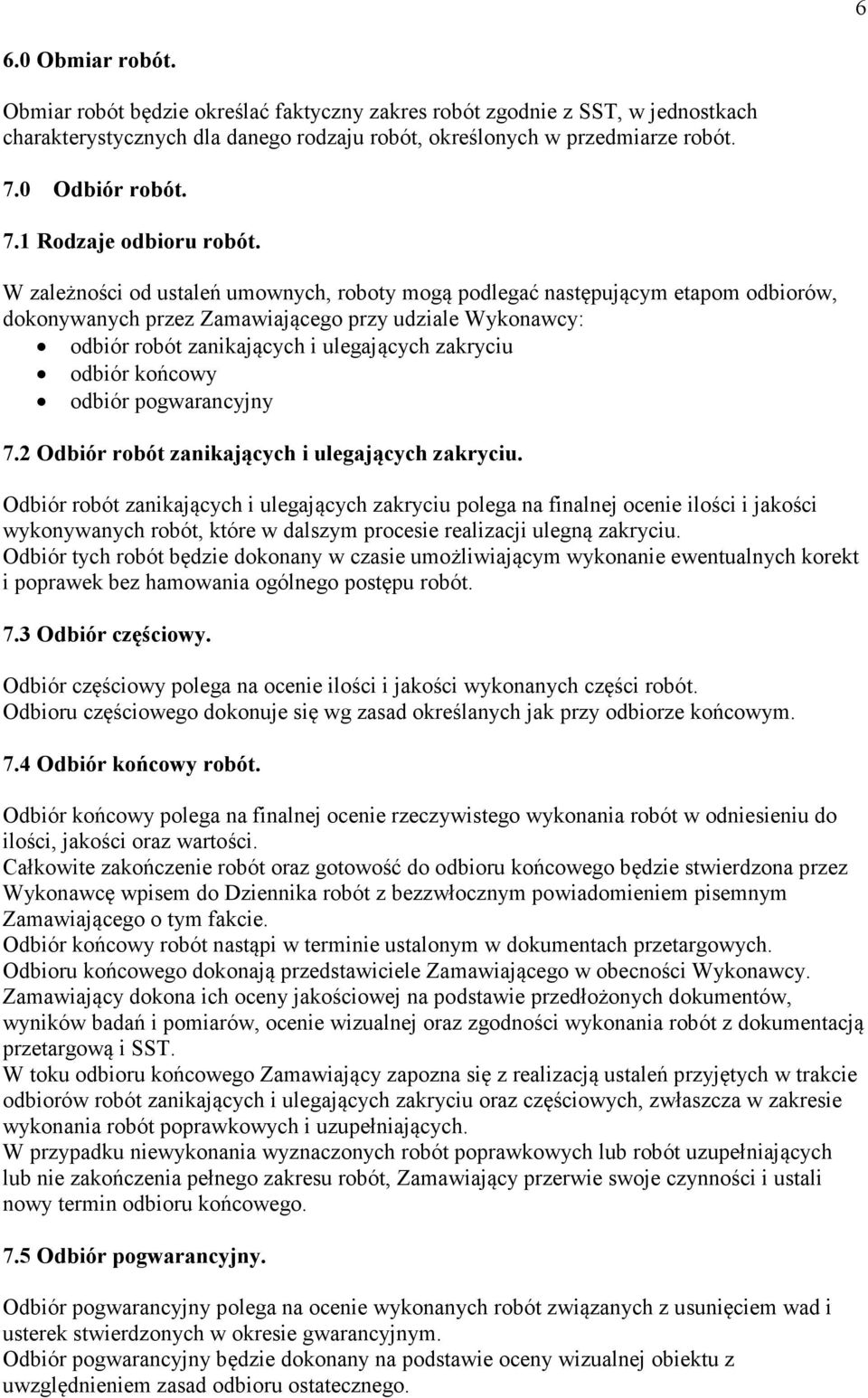 W zależności od ustaleń umownych, roboty mogą podlegać następującym etapom odbiorów, dokonywanych przez Zamawiającego przy udziale Wykonawcy: odbiór robót zanikających i ulegających zakryciu odbiór