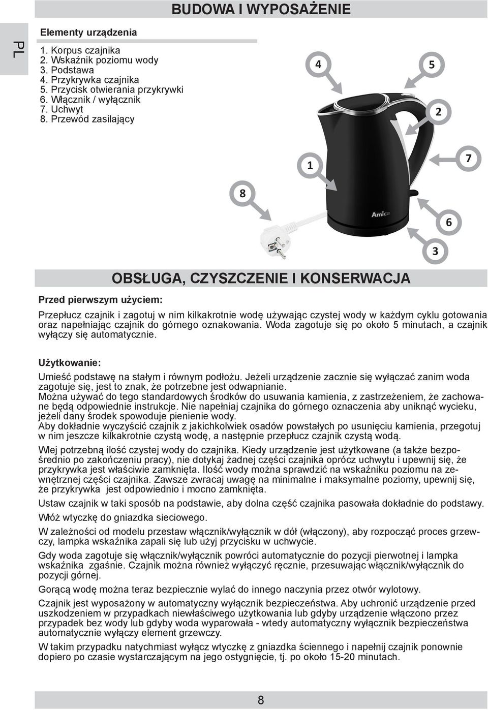 napełniając czajnik do górnego oznakowania. Woda zagotuje się po około 5 minutach, a czajnik wyłączy się automatycznie. Użytkowanie: Umieść podstawę na stałym i równym podłożu.