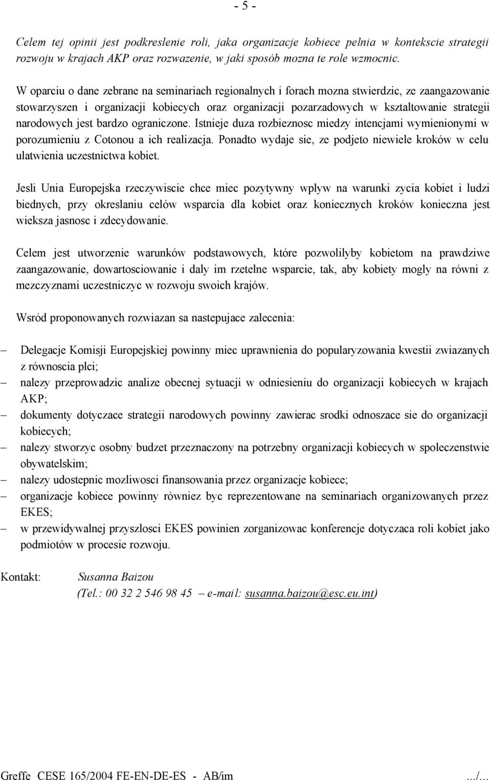 narodowych jest bardzo ograniczone. Istnieje duza rozbieznosc miedzy intencjami wymienionymi w porozumieniu z Cotonou a ich realizacja.
