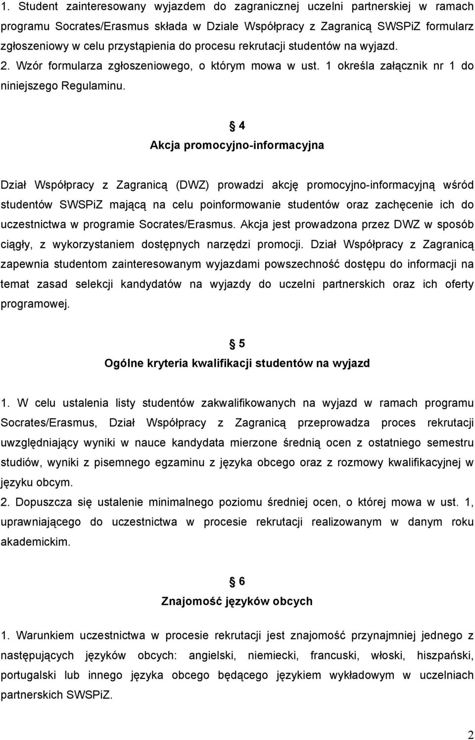 4 Akcja promocyjno-informacyjna Dział Współpracy z Zagranicą (DWZ) prowadzi akcję promocyjno-informacyjną wśród studentów SWSPiZ mającą na celu poinformowanie studentów oraz zachęcenie ich do