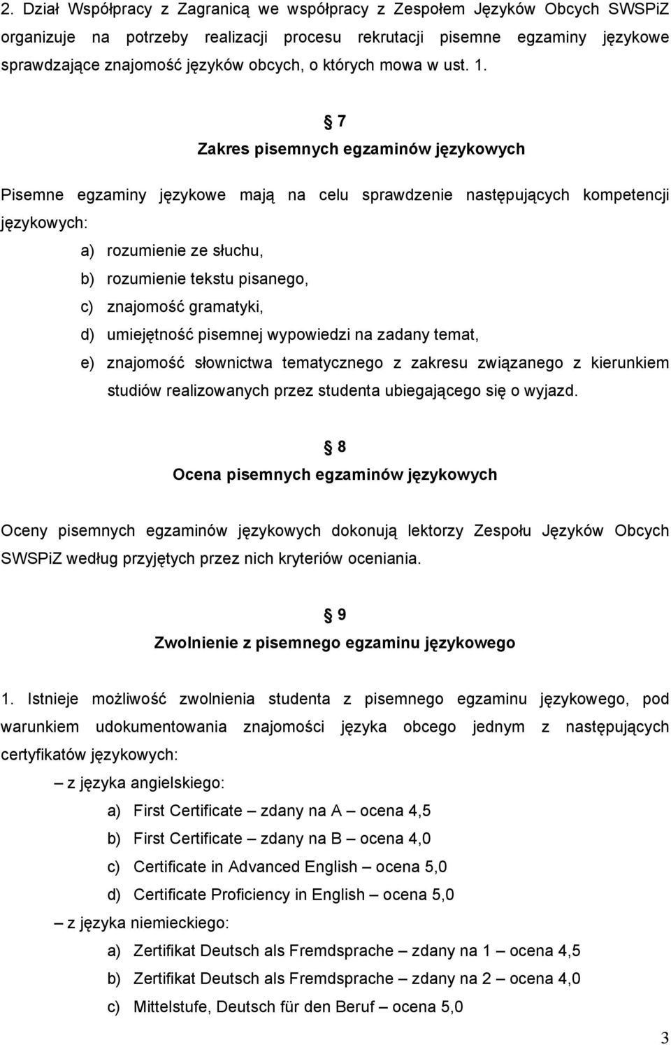 7 Zakres pisemnych egzaminów językowych Pisemne egzaminy językowe mają na celu sprawdzenie następujących kompetencji językowych: a) rozumienie ze słuchu, b) rozumienie tekstu pisanego, c) znajomość