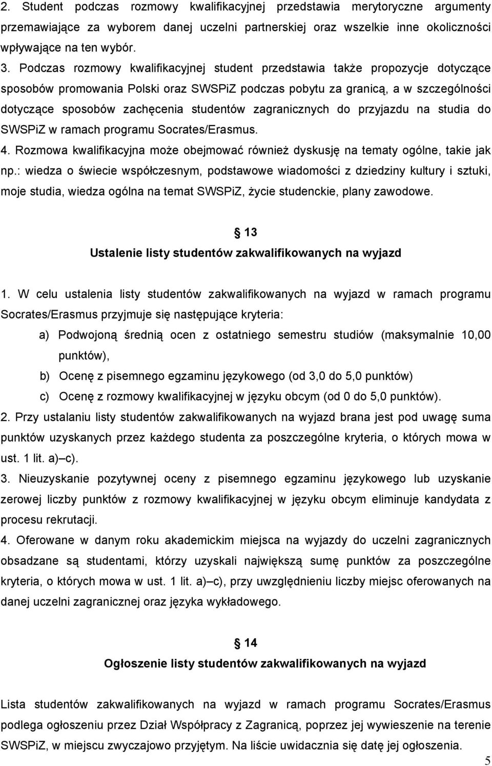 studentów zagranicznych do przyjazdu na studia do SWSPiZ w ramach programu Socrates/Erasmus. 4. Rozmowa kwalifikacyjna może obejmować również dyskusję na tematy ogólne, takie jak np.