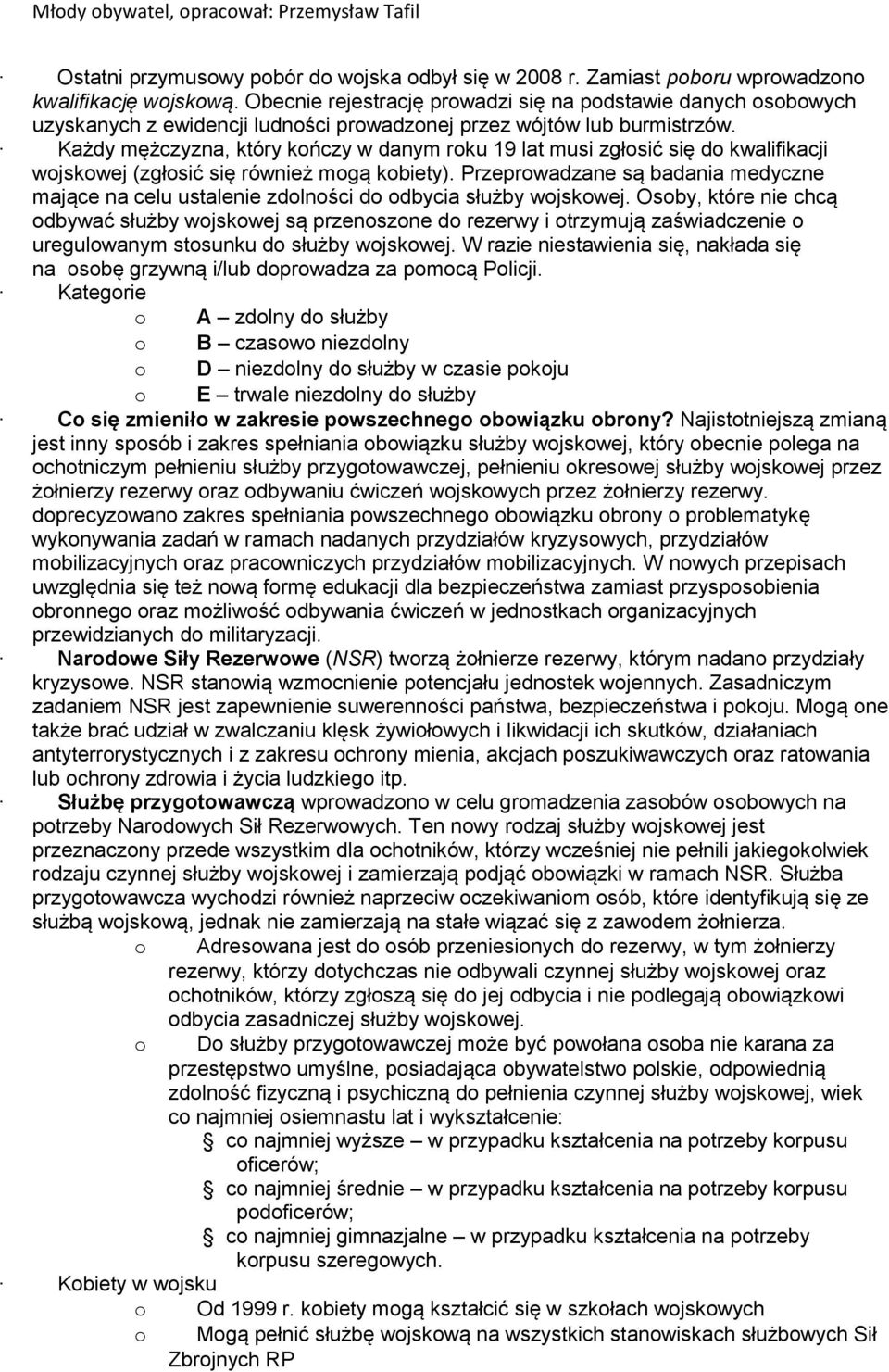 Każdy mężczyzna, który kńczy w danym rku 19 lat musi zgłsić się d kwalifikacji wjskwej (zgłsić się również mgą kbiety).