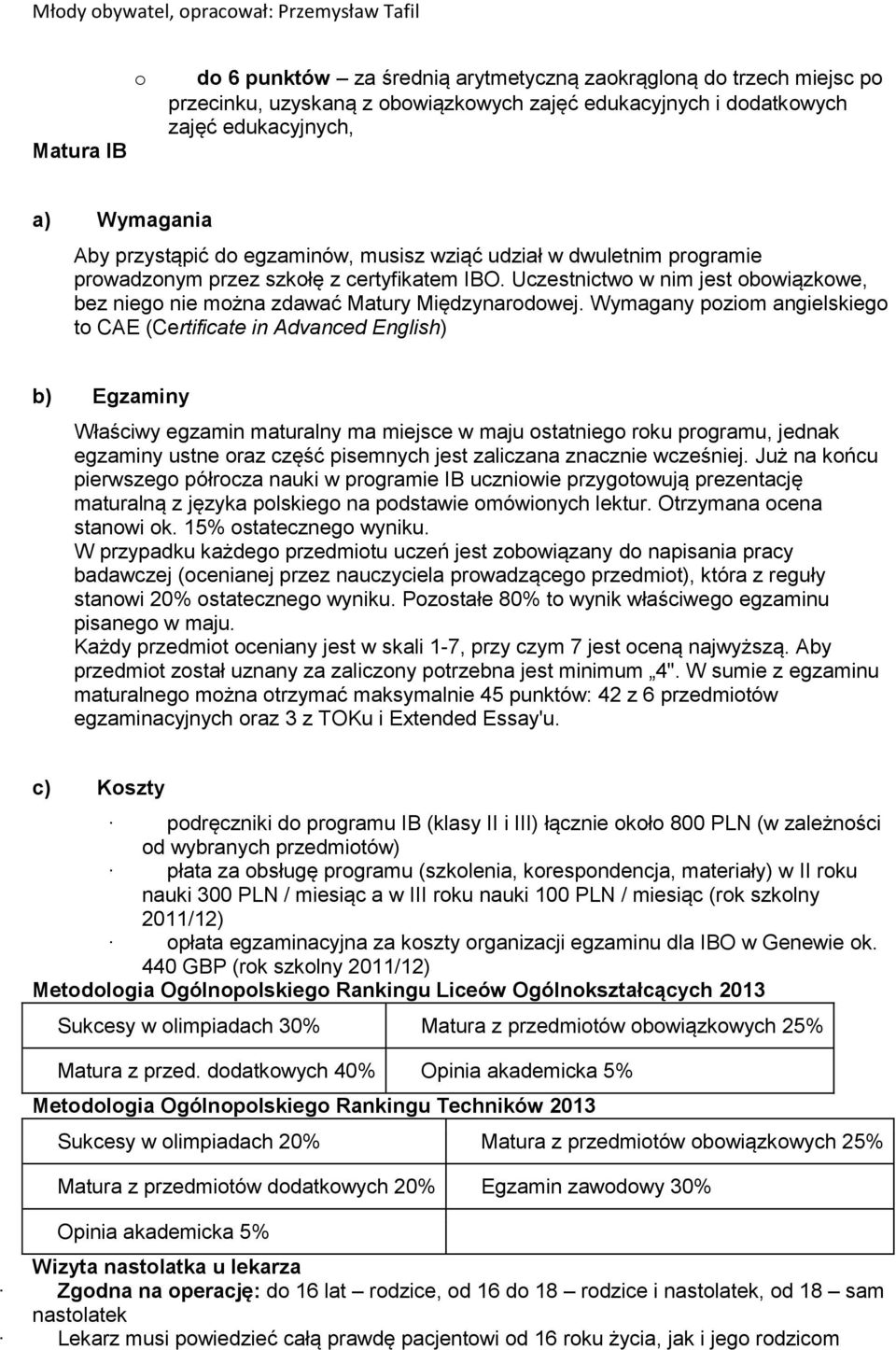 Wymagany pzim angielskieg t CAE (Certificate in Advanced English) b) Egzaminy Właściwy egzamin maturalny ma miejsce w maju statnieg rku prgramu, jednak egzaminy ustne raz część pisemnych jest