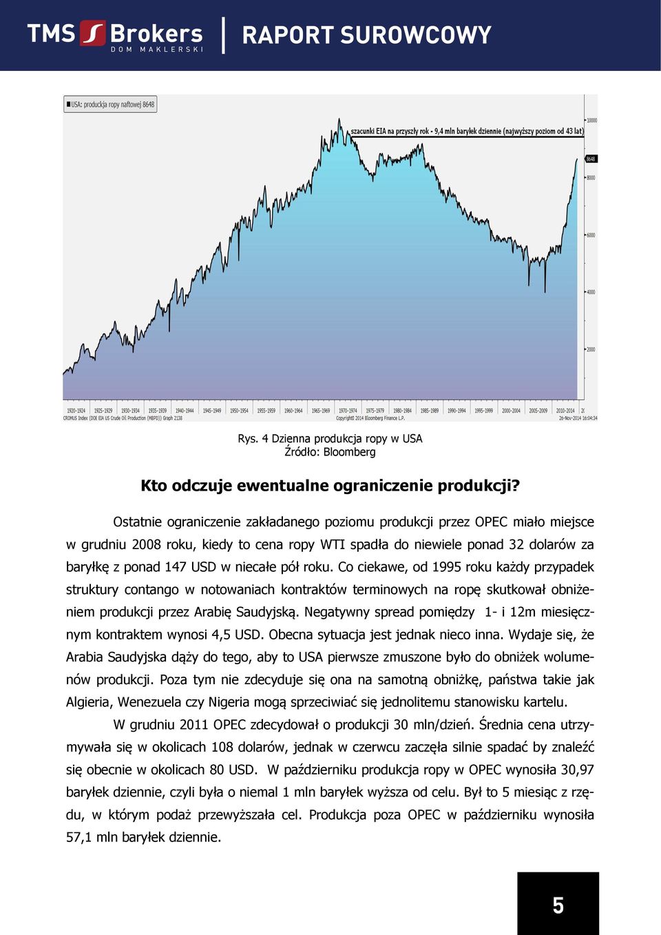 roku. Co ciekawe, od 1995 roku każdy przypadek struktury contango w notowaniach kontraktów terminowych na ropę skutkował obniżeniem produkcji przez Arabię Saudyjską.