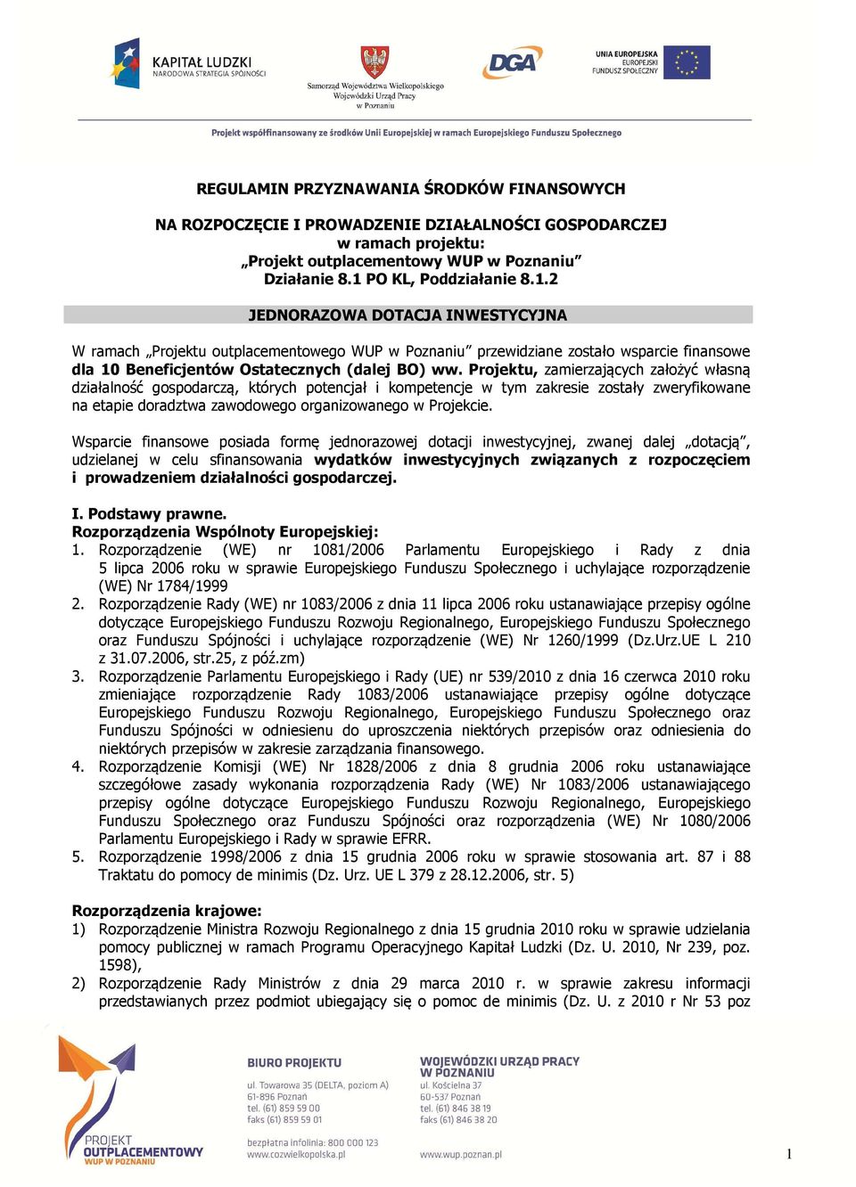 Projektu, zamierzających założyć własną działalność gospodarczą, których potencjał i kompetencje w tym zakresie zostały zweryfikowane na etapie doradztwa zawodowego organizowanego w Projekcie.