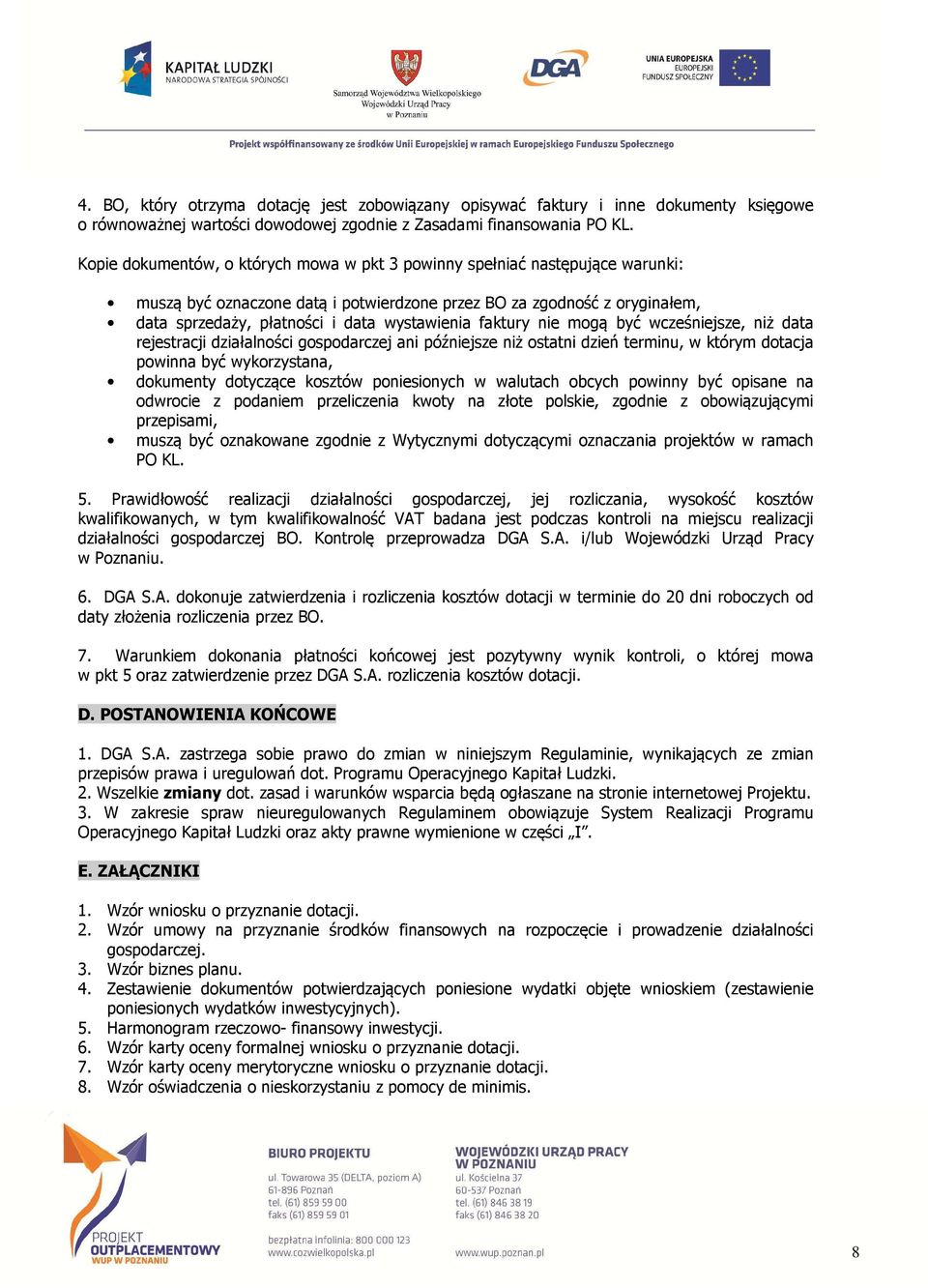 faktury nie mogą być wcześniejsze, niż data rejestracji działalności gospodarczej ani późniejsze niż ostatni dzień terminu, w którym dotacja powinna być wykorzystana, dokumenty dotyczące kosztów