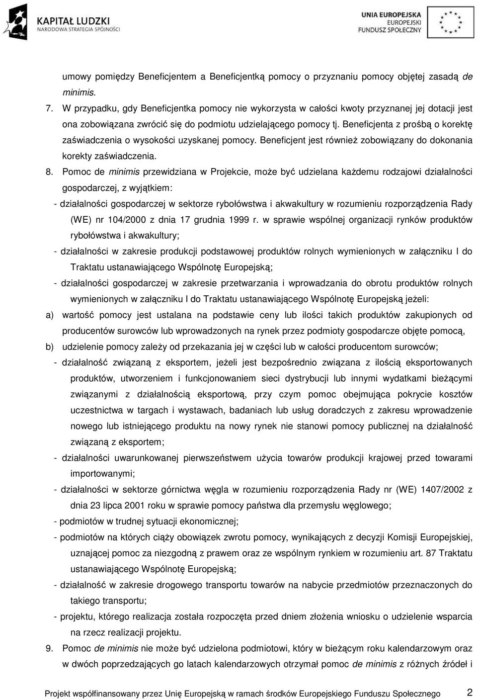 Beneficjenta z prośbą o korektę zaświadczenia o wysokości uzyskanej pomocy. Beneficjent jest również zobowiązany do dokonania korekty zaświadczenia. 8.