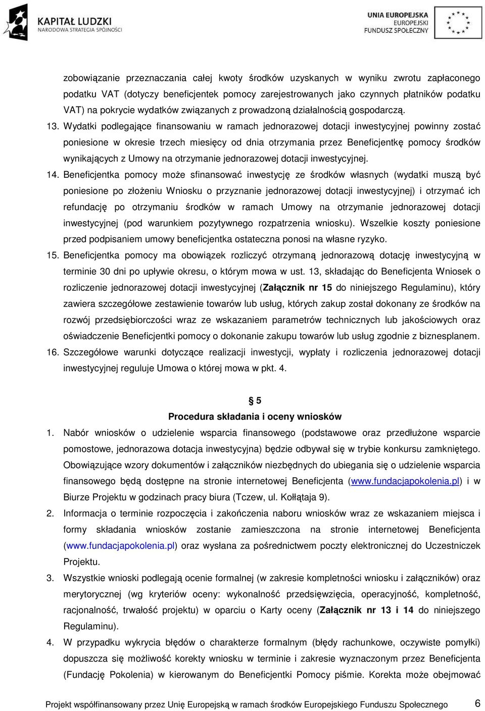 Wydatki podlegające finansowaniu w ramach jednorazowej dotacji inwestycyjnej powinny zostać poniesione w okresie trzech miesięcy od dnia otrzymania przez Beneficjentkę pomocy środków wynikających z