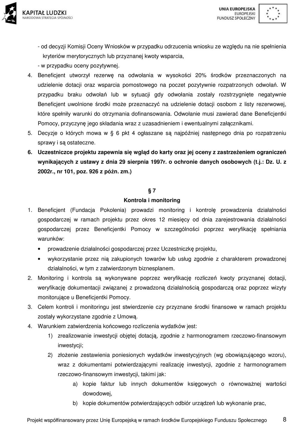 W przypadku braku odwołań lub w sytuacji gdy odwołania zostały rozstrzygnięte negatywnie Beneficjent uwolnione środki może przeznaczyć na udzielenie dotacji osobom z listy rezerwowej, które spełniły