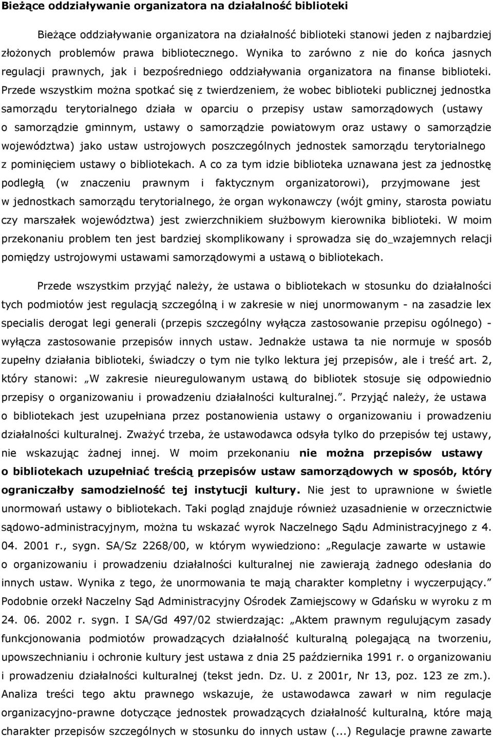 Przede wszystkim można spotkać się z twierdzeniem, że wobec biblioteki publicznej jednostka samorządu terytorialnego działa w oparciu o przepisy ustaw samorządowych (ustawy o samorządzie gminnym,