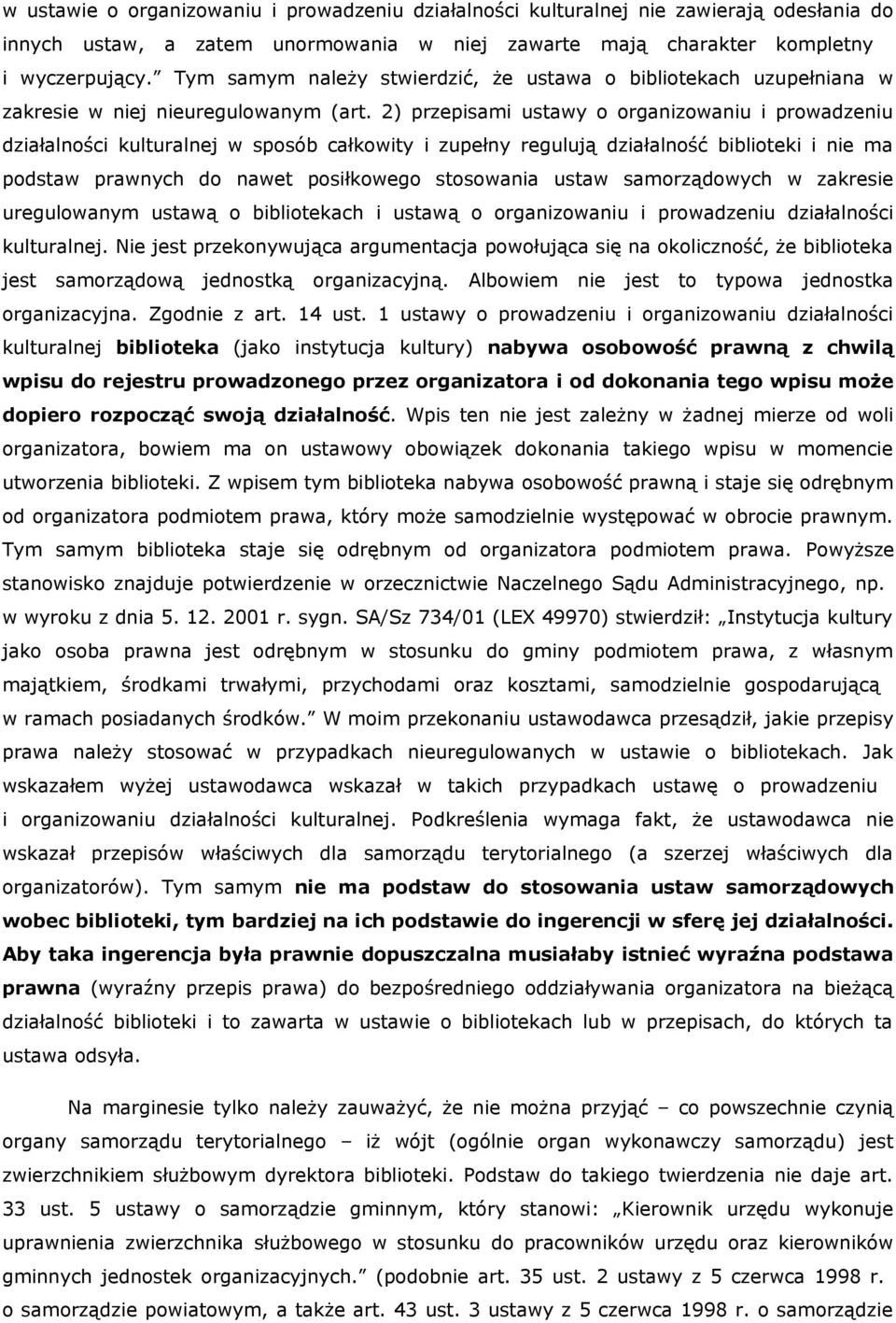 2) przepisami ustawy o organizowaniu i prowadzeniu działalności kulturalnej w sposób całkowity i zupełny regulują działalność biblioteki i nie ma podstaw prawnych do nawet posiłkowego stosowania