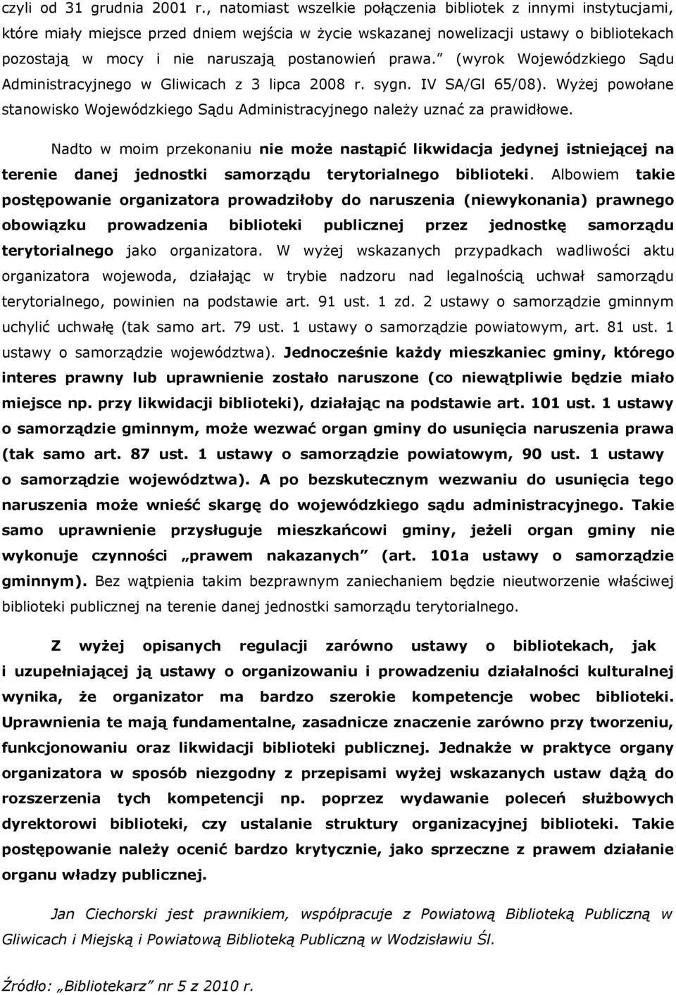 postanowień prawa. (wyrok Wojewódzkiego Sądu Administracyjnego w Gliwicach z 3 lipca 2008 r. sygn. IV SA/Gl 65/08).