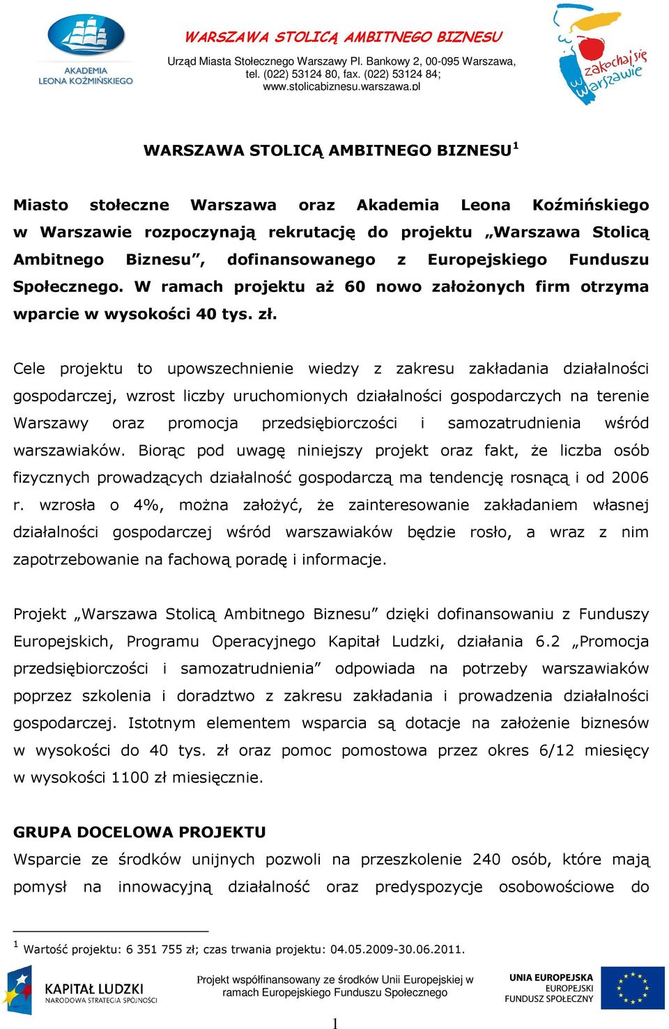 Cele projektu to upowszechnienie wiedzy z zakresu zakładania działalności gospodarczej, wzrost liczby uruchomionych działalności gospodarczych na terenie Warszawy oraz promocja przedsiębiorczości i