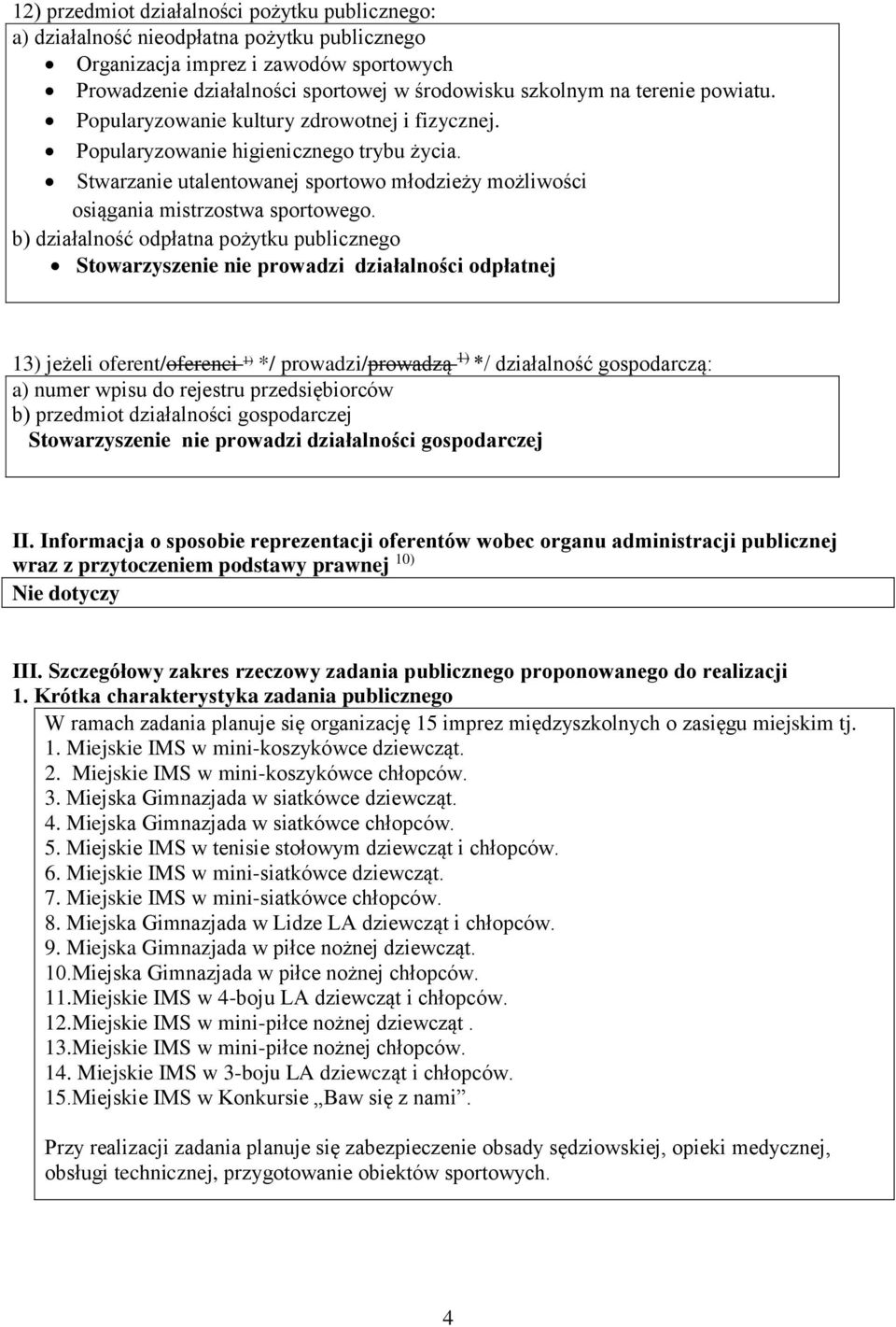 b) działalność odpłatna pożytku publicznego Stowarzyszenie nie prowadzi działalności odpłatnej 13) jeżeli oferent/oferenci 1) */ prowadzi/prowadzą 1) */ działalność gospodarczą: a) numer wpisu do