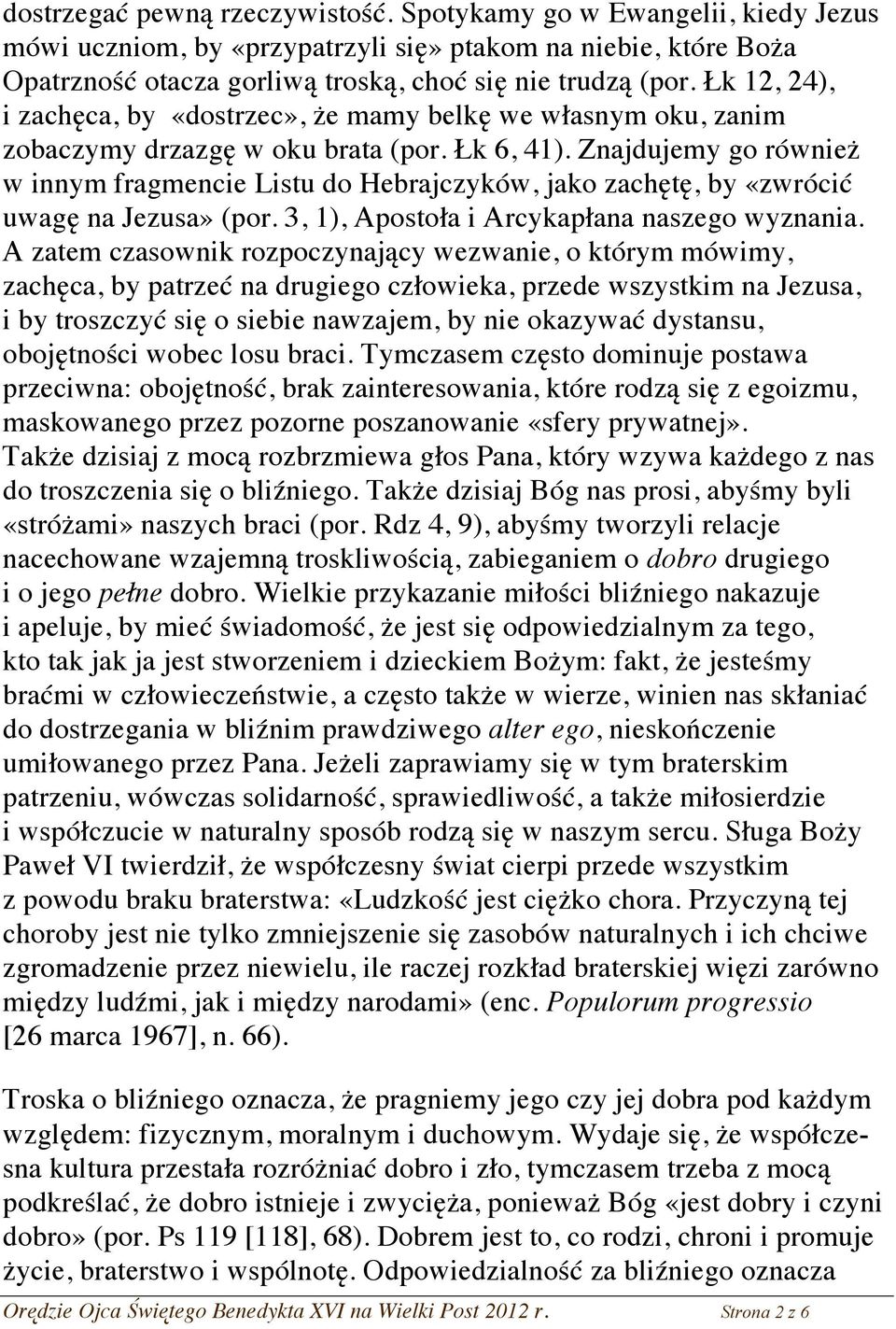 Znajdujemy go również w innym fragmencie Listu do Hebrajczyków, jako zachętę, by «zwrócić uwagę na Jezusa» (por. 3, 1), Apostoła i Arcykapłana naszego wyznania.