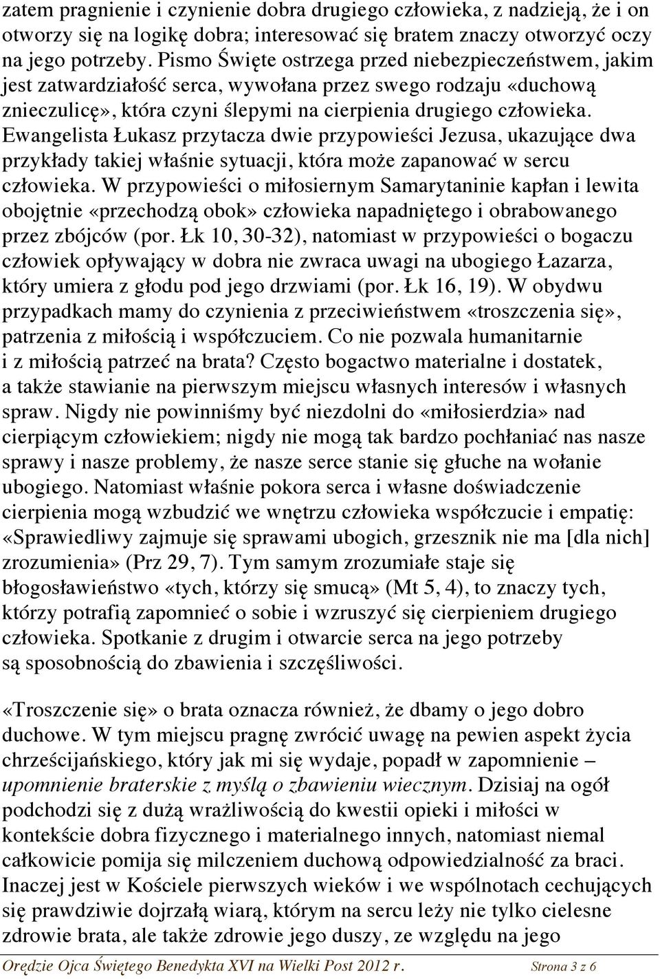 Ewangelista Łukasz przytacza dwie przypowieści Jezusa, ukazujące dwa przykłady takiej właśnie sytuacji, która może zapanować w sercu człowieka.