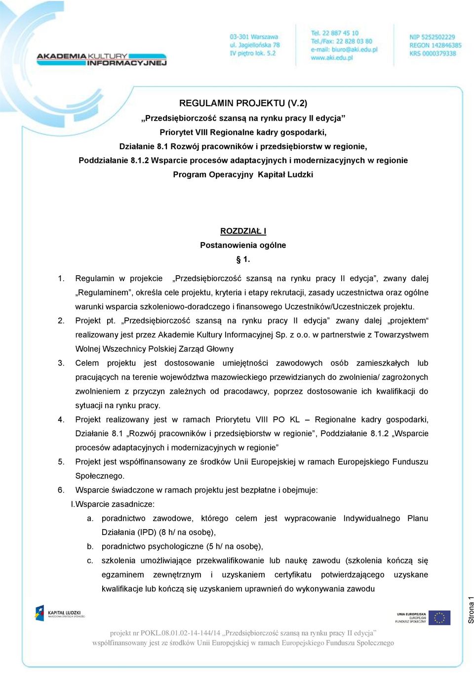 1. Regulamin w projekcie Przedsiębiorczość szansą na rynku pracy II edycja, zwany dalej Regulaminem, określa cele projektu, kryteria i etapy rekrutacji, zasady uczestnictwa oraz ogólne warunki