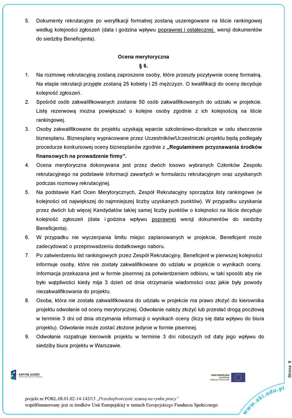 Beneficjenta). Ocena merytoryczna 6. 1. Na rozmowę rekrutacyjną zostaną zaproszone osoby, które przeszły pozytywnie ocenę formalną. Na etapie rekrutacji przyjęte zostaną 25 kobiety i 25 mężczyzn.