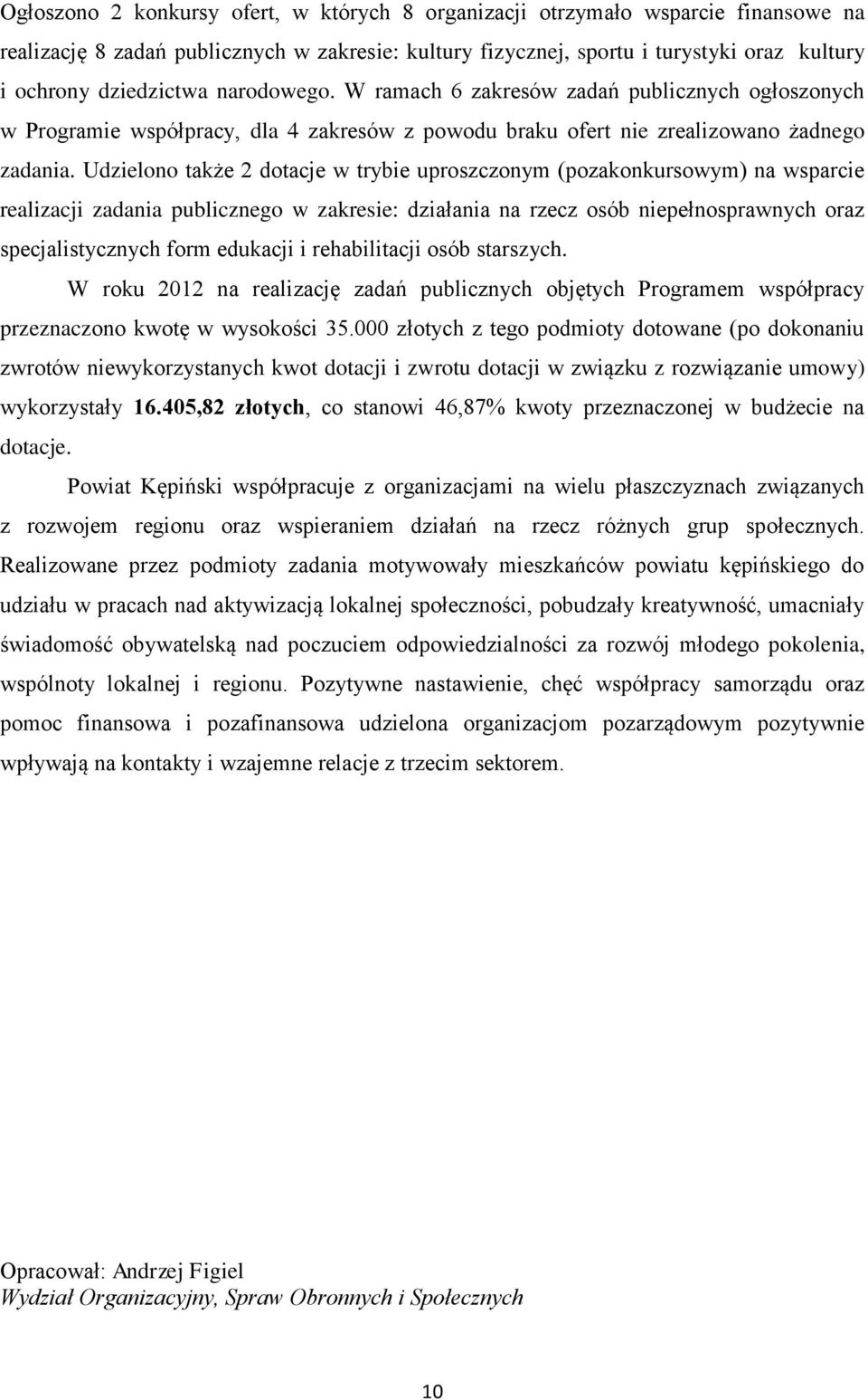 Udzielono także 2 dotacje w trybie uproszczonym (pozakonkursowym) na wsparcie realizacji zadania publicznego w zakresie: działania na rzecz osób niepełnosprawnych oraz specjalistycznych form edukacji