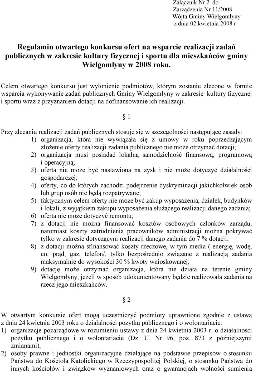 Celem otwartego konkursu jest wyłonienie podmiotów, którym zostanie zlecone w formie wsparcia wykonywanie zadań publicznych Gminy Wielgomłyny w zakresie kultury fizycznej i sportu wraz z przyznaniem