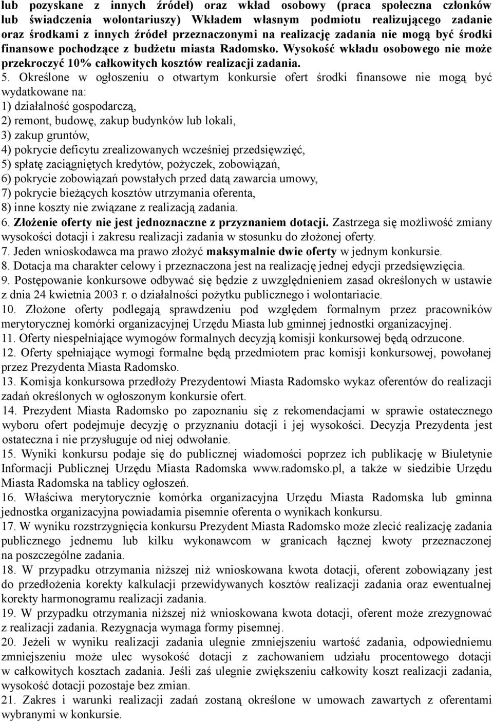 Określone w ogłoszeniu o otwartym konkursie ofert środki finansowe nie mogą być wydatkowane na: 1) działalność gospodarczą, 2) remont, budowę, zakup budynków lub lokali, 3) zakup gruntów, 4) pokrycie