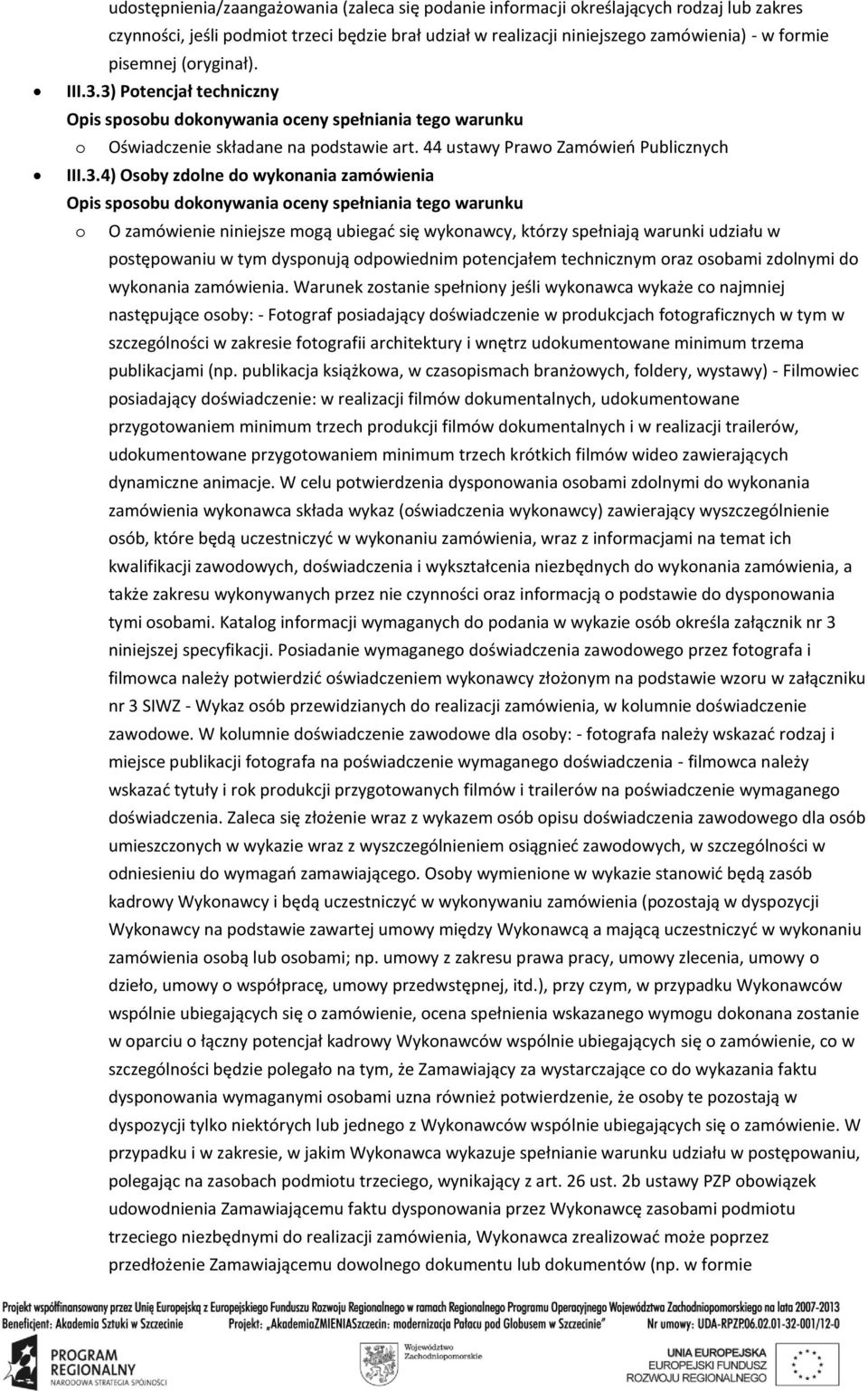 3) Potencjał techniczny o Oświadczenie składane na podstawie art. 44 ustawy Prawo Zamówień Publicznych III.3.4) Osoby zdolne do wykonania zamówienia o O zamówienie niniejsze mogą ubiegać się