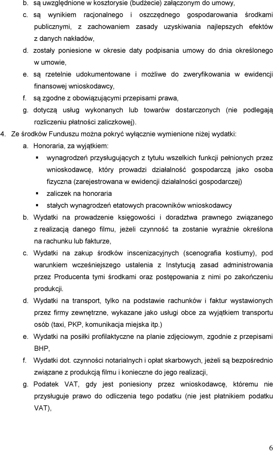 zostały poniesione w okresie daty podpisania umowy do dnia określonego w umowie, e. są rzetelnie udokumentowane i możliwe do zweryfikowania w ewidencji finansowej wnioskodawcy, f.