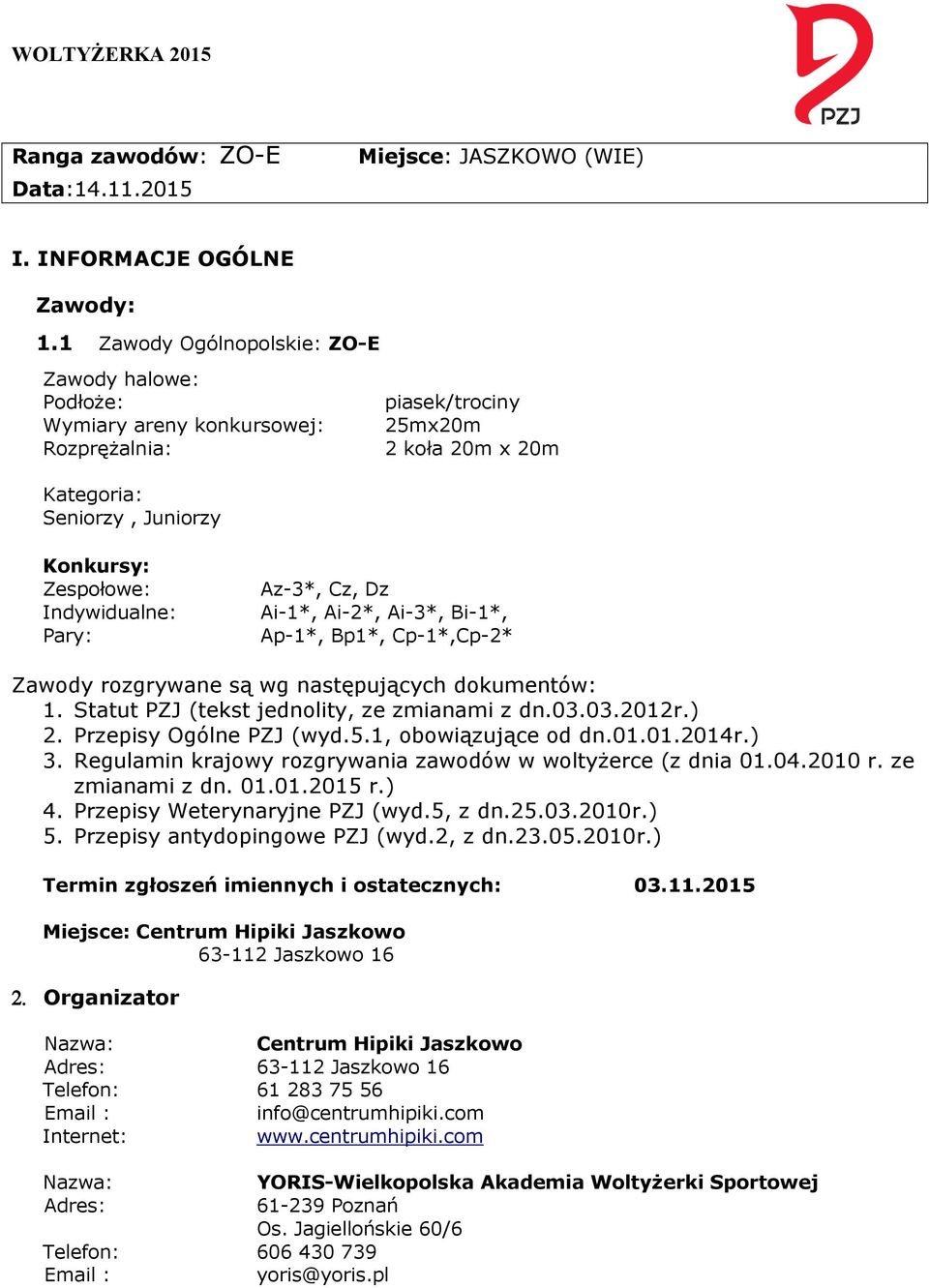 Pary: Az-3*, Cz, Dz Ai-1*, Ai-2*, Ai-3*, Bi-1*, Ap-1*, Bp1*, Cp-1*,Cp-2* Zawody rozgrywane są wg następujących dokumentów: 1. Statut PZJ (tekst jednolity, ze zmianami z dn.03.03.2012r.) 2.