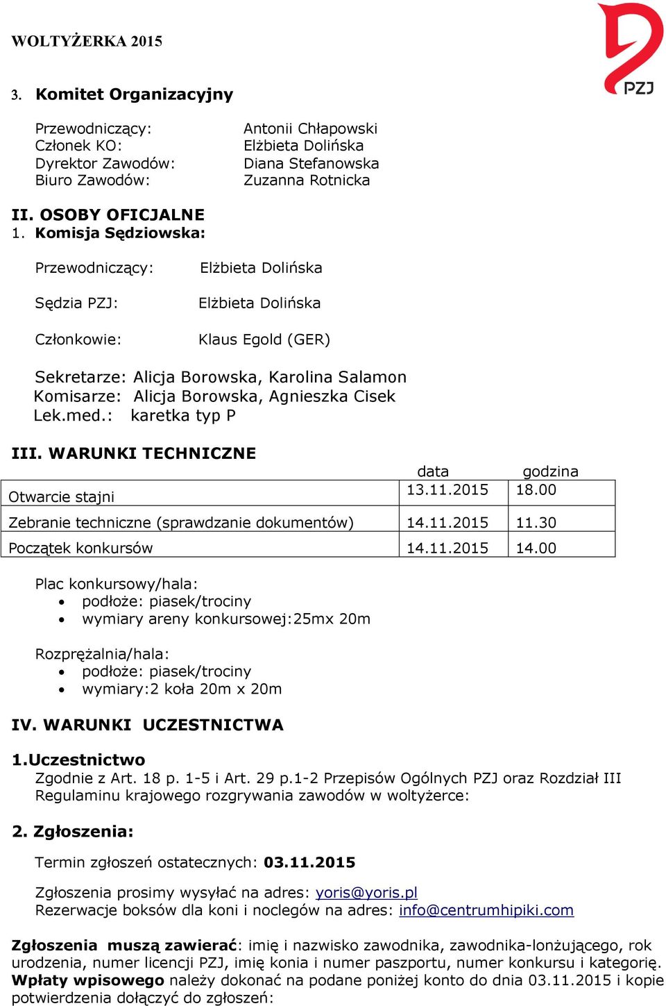 Cisek Lek.med.: karetka typ P III. WARUNKI TECHNICZNE Otwarcie stajni data godzina 13.11.2015 18.00 Zebranie techniczne (sprawdzanie dokumentów) 14.11.2015 11.30 Początek konkursów 14.11.2015 14.