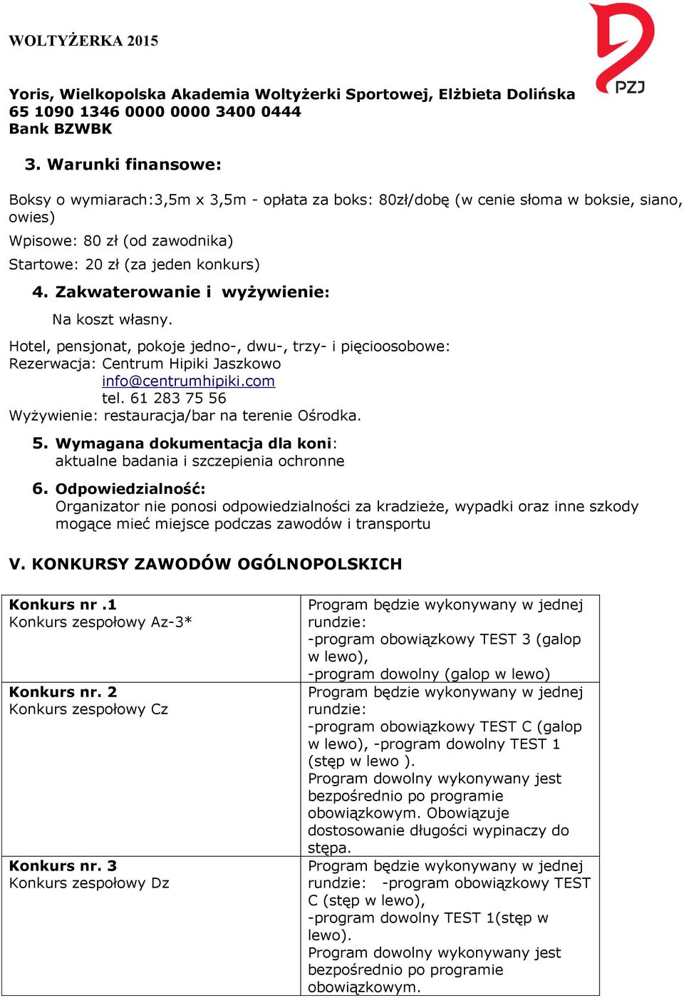 Zakwaterowanie i wyżywienie: Na koszt własny. Hotel, pensjonat, pokoje jedno-, dwu-, trzy- i pięcioosobowe: Rezerwacja: Centrum Hipiki Jaszkowo info@centrumhipiki.com tel.