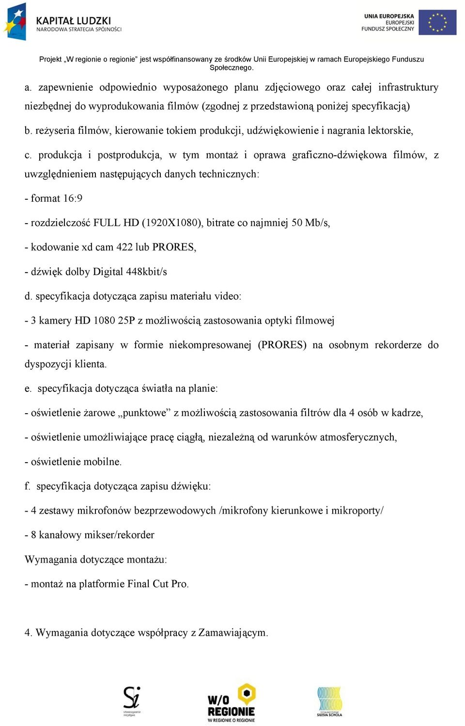 produkcja i postprodukcja, w tym montaż i oprawa graficzno-dźwiękowa filmów, z uwzględnieniem następujących danych technicznych: - format 16:9 - rozdzielczość FULL HD (1920X1080), bitrate co najmniej