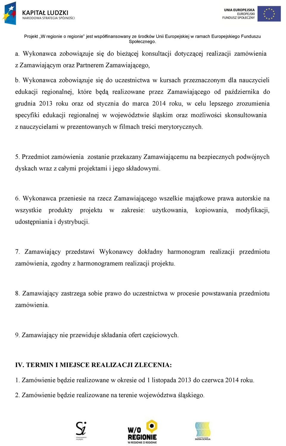 stycznia do marca 2014 roku, w celu lepszego zrozumienia specyfiki edukacji regionalnej w województwie śląskim oraz możliwości skonsultowania z nauczycielami w prezentowanych w filmach treści