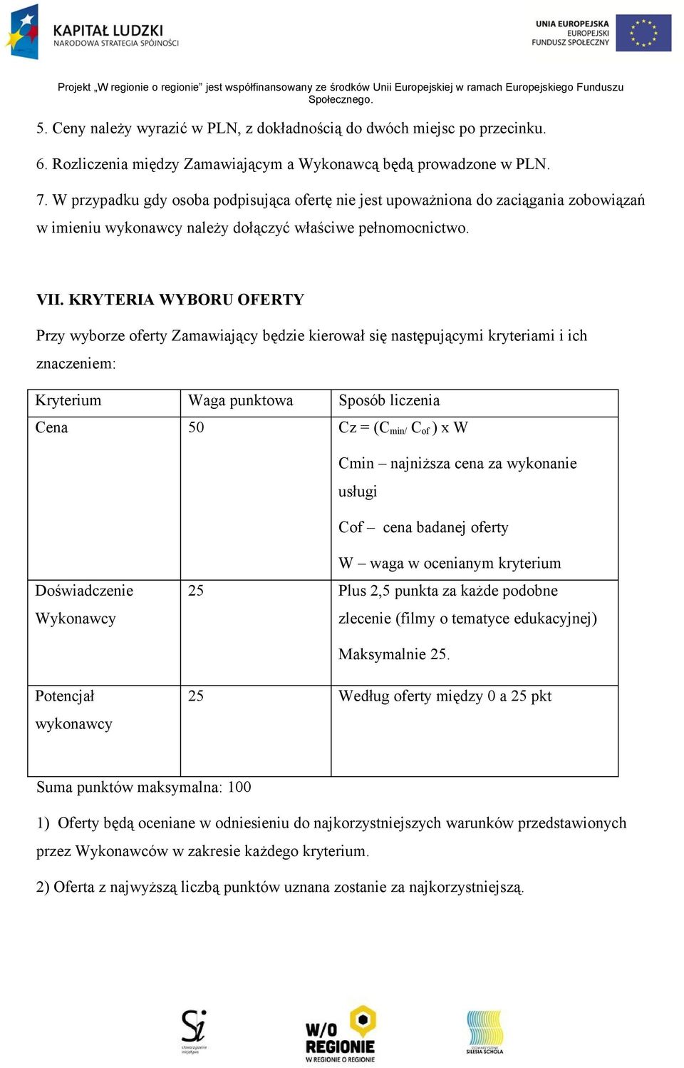 KRYTERIA WYBORU OFERTY Przy wyborze oferty Zamawiający będzie kierował się następującymi kryteriami i ich znaczeniem: Kryterium Waga punktowa Sposób liczenia Cena 50 Cz = (C min/ C of ) x W Cmin