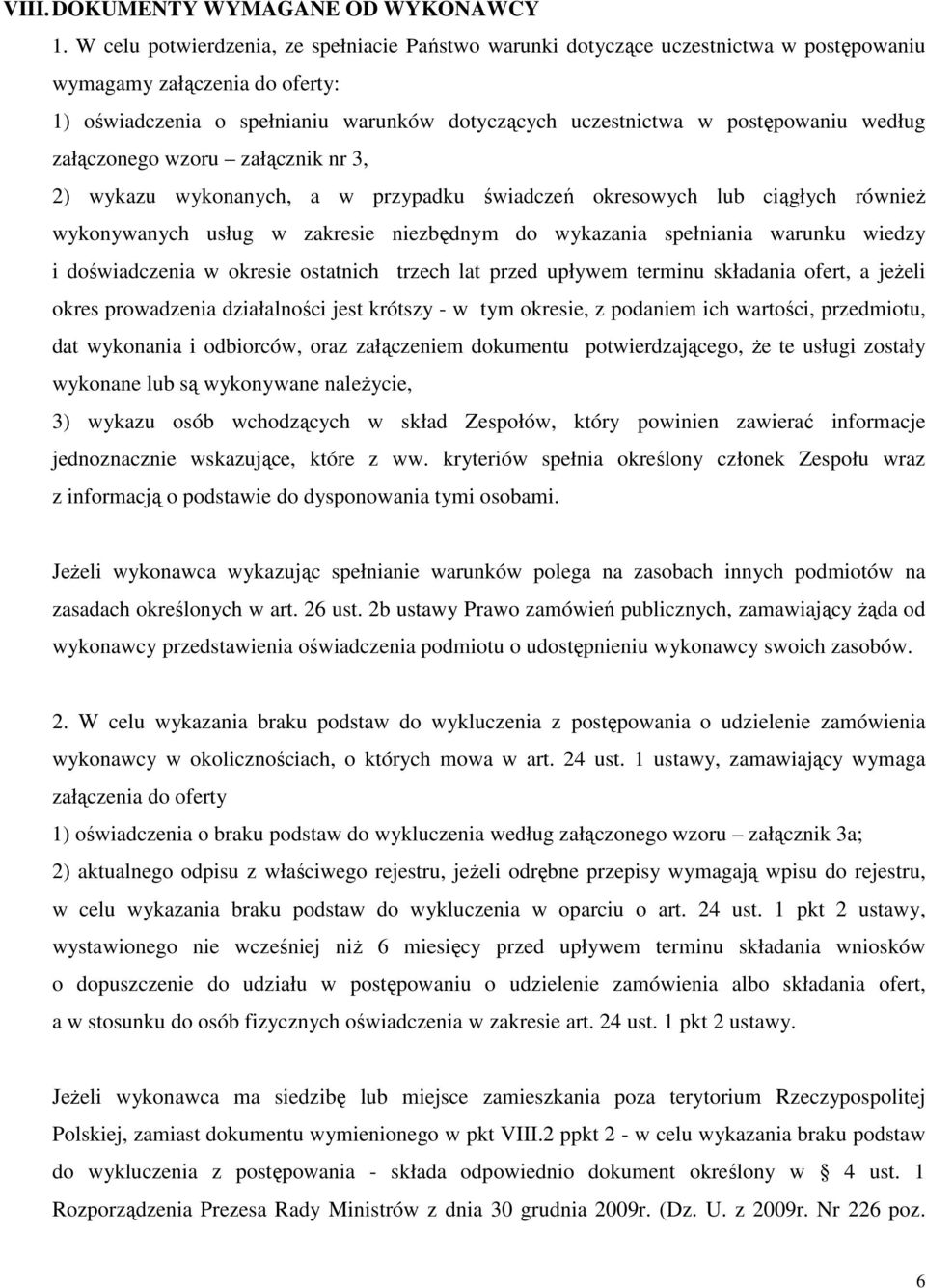 według załączonego wzoru załącznik nr 3, 2) wykazu wykonanych, a w przypadku świadczeń okresowych lub ciągłych również wykonywanych usług w zakresie niezbędnym do wykazania spełniania warunku wiedzy