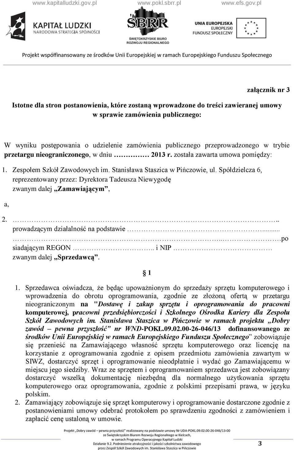 Spółdzielcza 6, reprezentowany przez: Dyrektora Tadeusza Niewygodę zwanym dalej Zamawiającym, a, 2... prowadzącym działalność na podstawie......po siadającym REGON.. i NIP zwanym dalej Sprzedawcą.