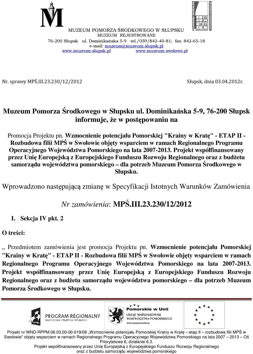 Wzmocnienie potencjału Pomorskiej "Krainy w Kratę" - ETAP II - Rozbudowa filii MPŚ w Swołowie objęty wsparciem w ramach Regionalnego Programu Operacyjnego Województwa Pomorskiego na lata 2007-2013.