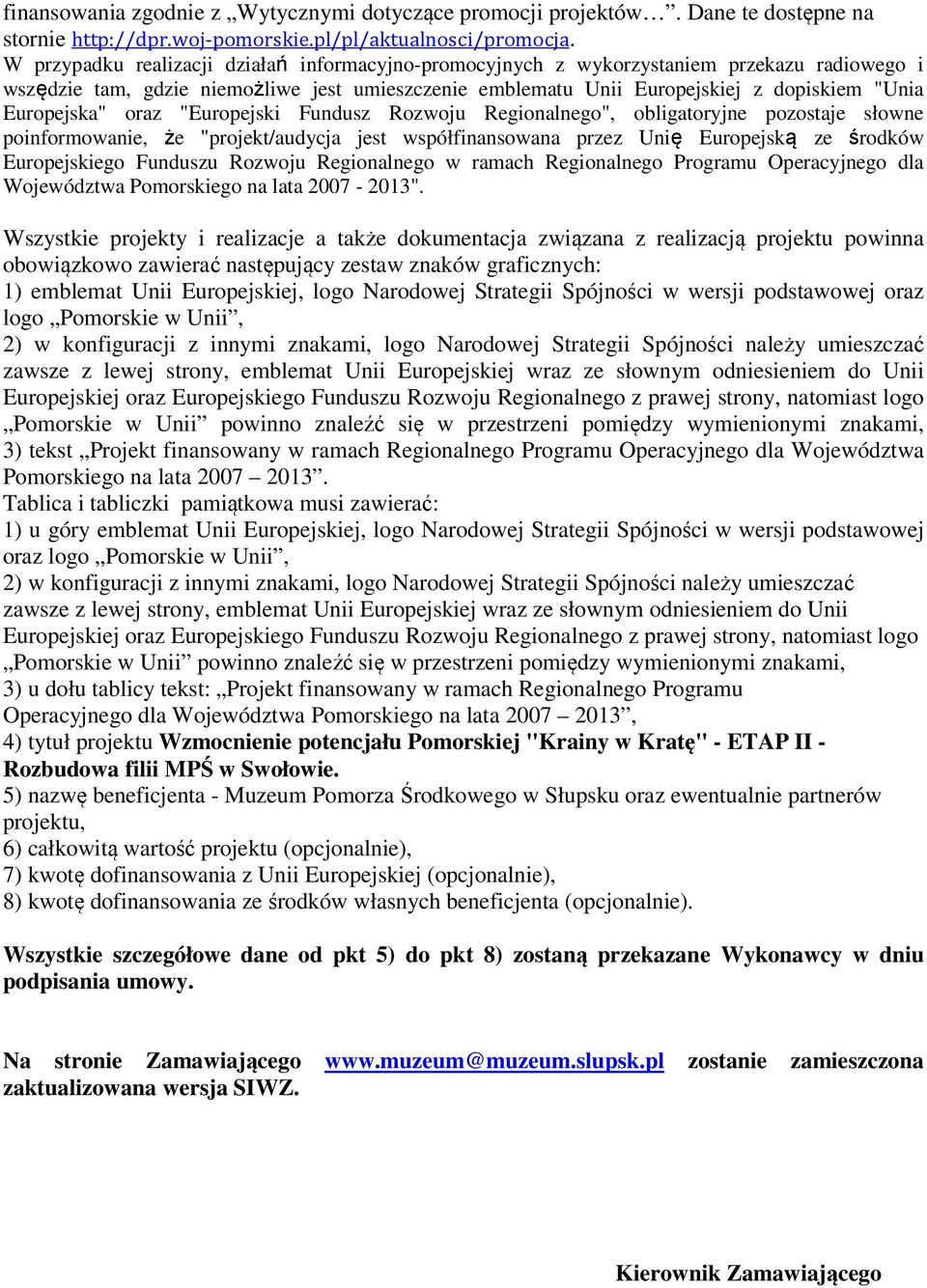 Europejska" oraz "Europejski Fundusz Rozwoju Regionalnego", obligatoryjne pozostaje słowne poinformowanie, że "projekt/audycja jest współfinansowana przez Unię Europejską ze środków Europejskiego