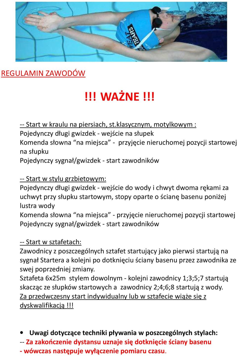 Start w stylu grzbietowym: Pojedynczy długi gwizdek - wejście do wody i chwyt dwoma rękami za uchwyt przy słupku startowym, stopy oparte o ścianę basenu poniżej lustra wody Komenda słowna na miejsca