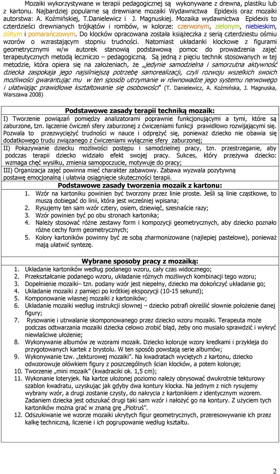 Do klocków opracowana została książeczka z serią czterdziestu ośmiu wzorów o wzrastającym stopniu trudności.