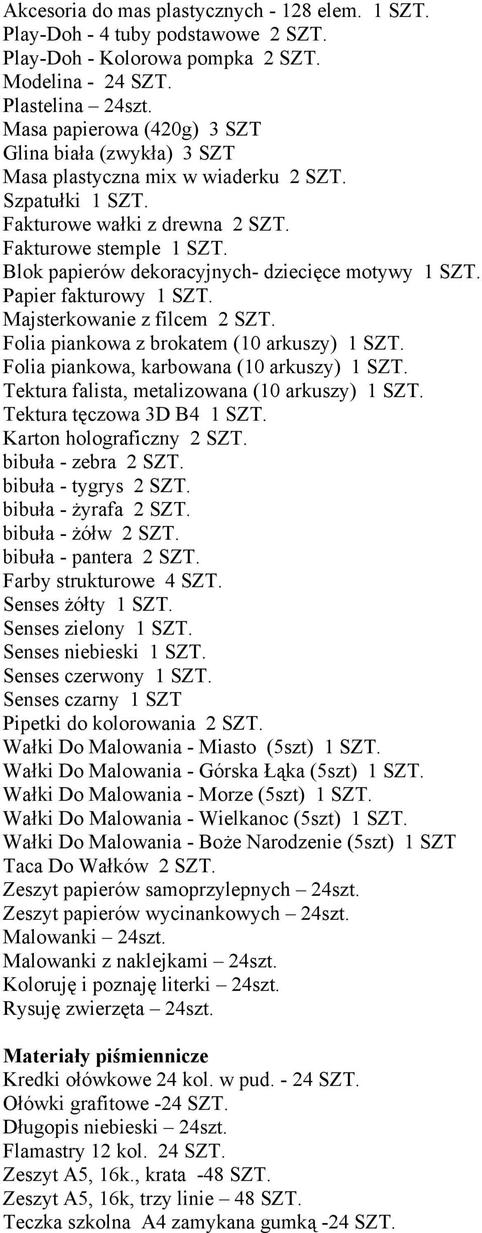 Blok papierów dekoracyjnych- dziecięce motywy 1 SZT. Papier fakturowy 1 SZT. Majsterkowanie z filcem 2 SZT. Folia piankowa z brokatem (10 arkuszy) 1 SZT. Folia piankowa, karbowana (10 arkuszy) 1 SZT.